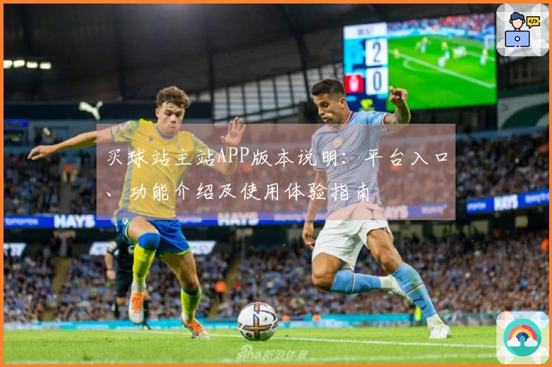 买球站主站APP版本说明：平台入口、功能介绍及使用体验指南